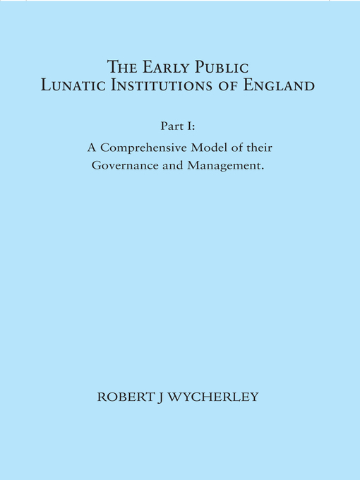 Title details for The Early Public Lunatic Institutions of England Part I by Robert J. Wycherley - Available